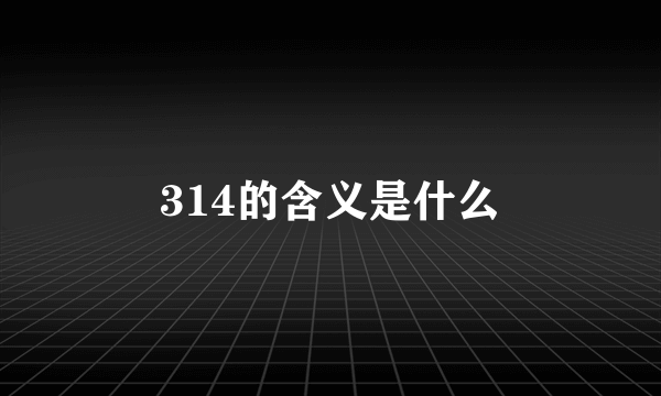 314的含义是什么