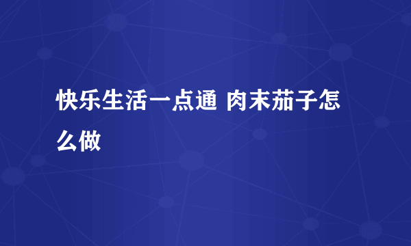 快乐生活一点通 肉末茄子怎么做