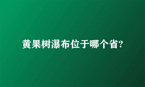 黄果树瀑布位于哪个省?