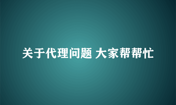 关于代理问题 大家帮帮忙