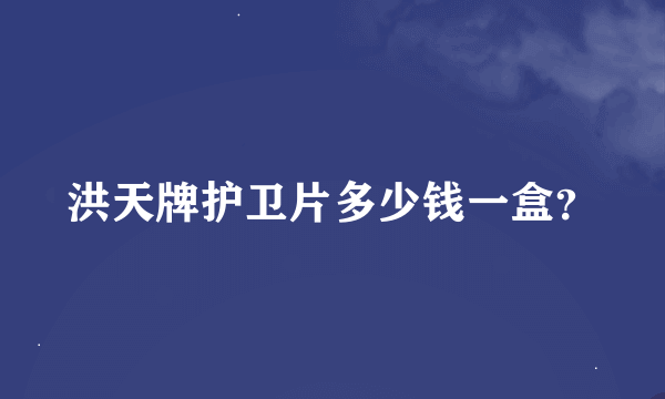 洪天牌护卫片多少钱一盒？