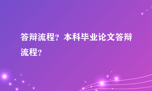 答辩流程？本科毕业论文答辩流程？