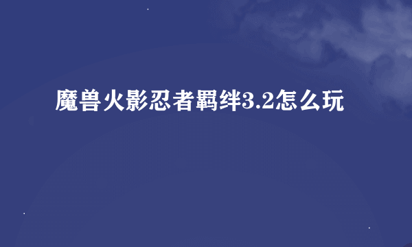 魔兽火影忍者羁绊3.2怎么玩