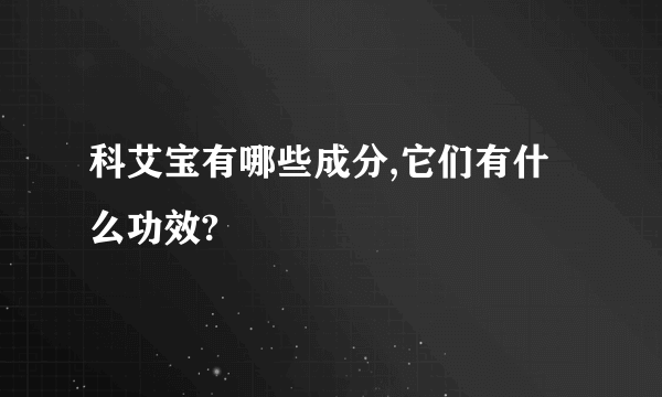 科艾宝有哪些成分,它们有什么功效?