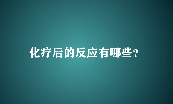 化疗后的反应有哪些？