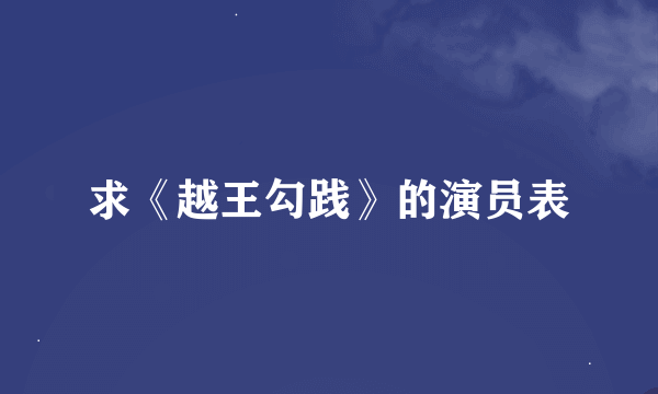 求《越王勾践》的演员表