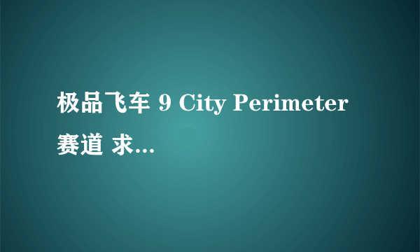 极品飞车 9 City Perimeter赛道 求指导 我是小白 请问那个赛道什么车最好开 赛道记录1分24那个是什么车