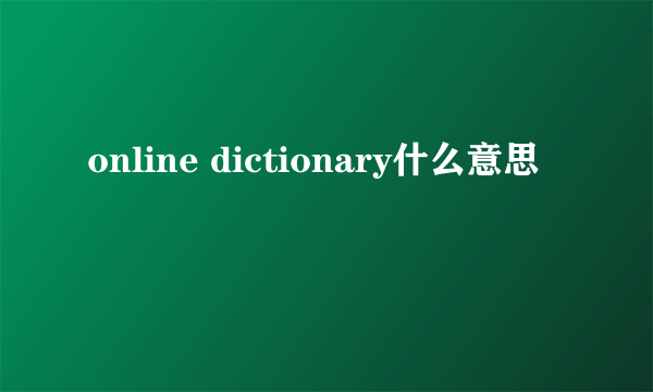 online dictionary什么意思