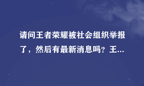 请问王者荣耀被社会组织举报了，然后有最新消息吗？王者荣耀胜诉了吗？