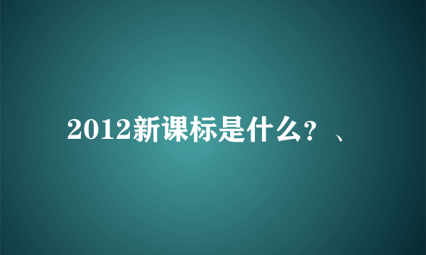 2012新课标是什么？、