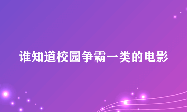 谁知道校园争霸一类的电影