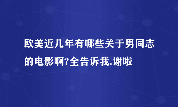 欧美近几年有哪些关于男同志的电影啊?全告诉我.谢啦