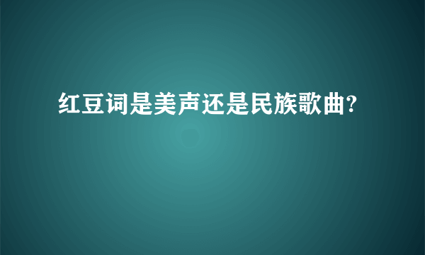 红豆词是美声还是民族歌曲?