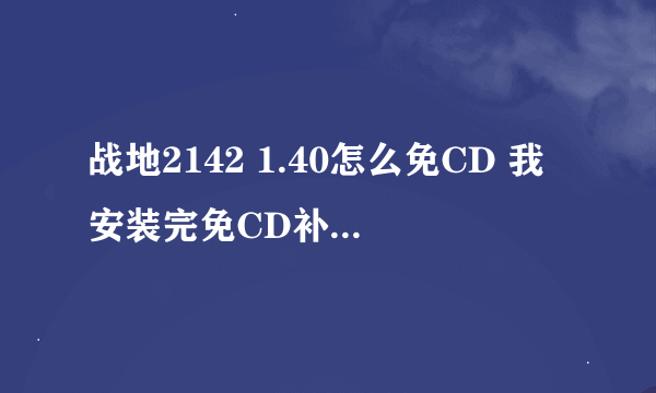 战地2142 1.40怎么免CD 我安装完免CD补丁还是要用CD, 我的是网上下的,