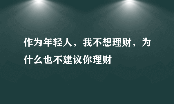 作为年轻人，我不想理财，为什么也不建议你理财