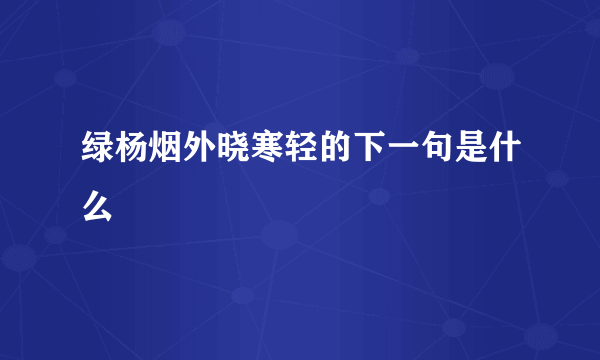 绿杨烟外晓寒轻的下一句是什么