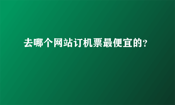 去哪个网站订机票最便宜的？