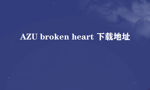 AZU broken heart 下载地址