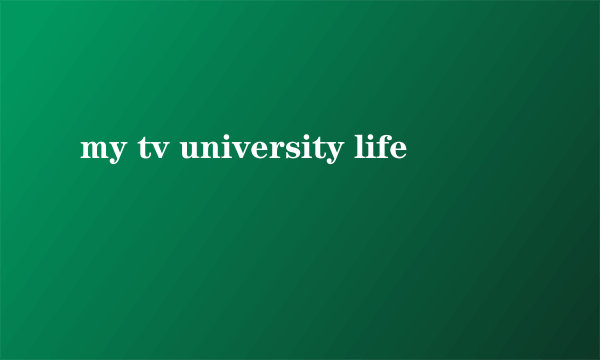 my tv university life