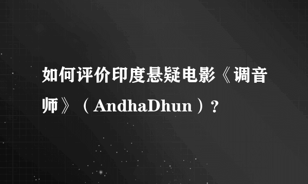 如何评价印度悬疑电影《调音师》（AndhaDhun）？