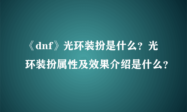 《dnf》光环装扮是什么？光环装扮属性及效果介绍是什么？