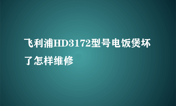 飞利浦HD3172型号电饭煲坏了怎样维修