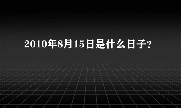 2010年8月15日是什么日子？