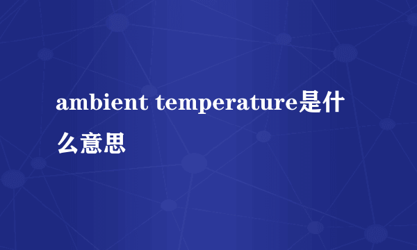 ambient temperature是什么意思