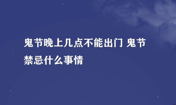 鬼节晚上几点不能出门 鬼节禁忌什么事情