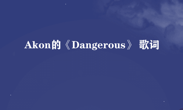 Akon的《Dangerous》 歌词