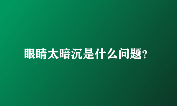 眼睛太暗沉是什么问题？