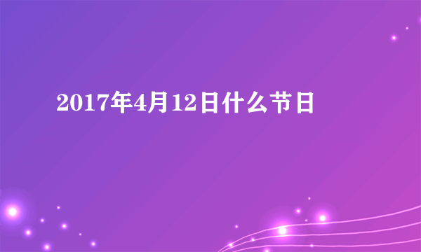 2017年4月12日什么节日