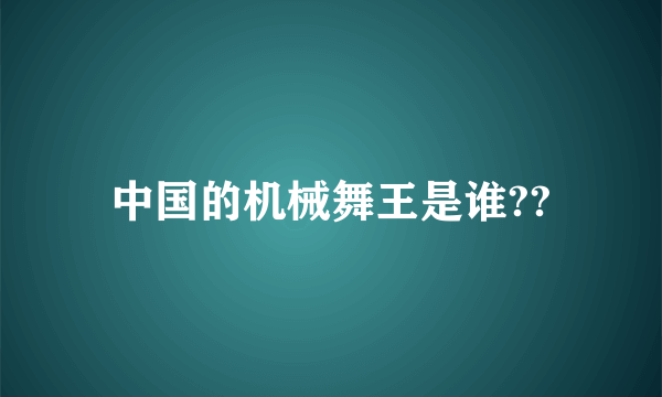 中国的机械舞王是谁??