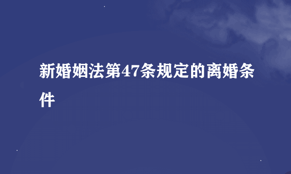 新婚姻法第47条规定的离婚条件