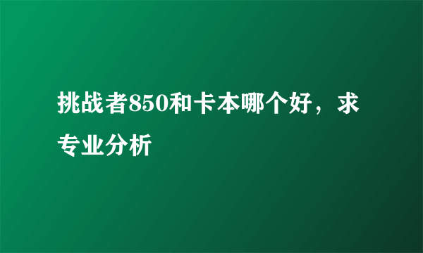 挑战者850和卡本哪个好，求专业分析