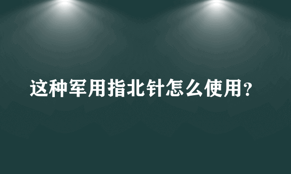 这种军用指北针怎么使用？