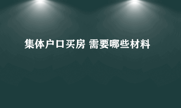 集体户口买房 需要哪些材料