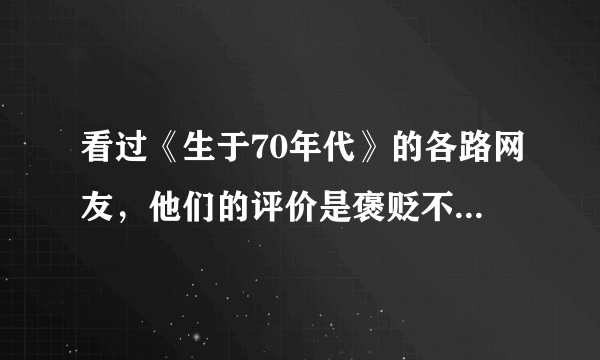 看过《生于70年代》的各路网友，他们的评价是褒贬不一，你认为演员表现如何？