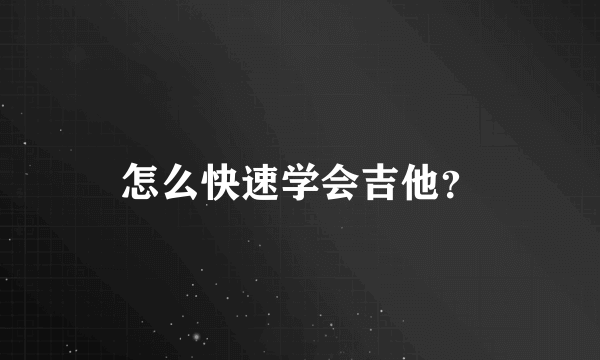 怎么快速学会吉他？