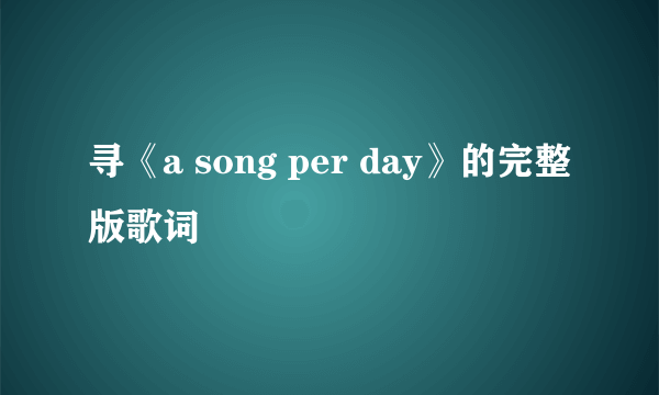 寻《a song per day》的完整版歌词