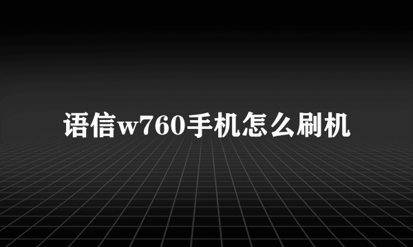 语信w760手机怎么刷机