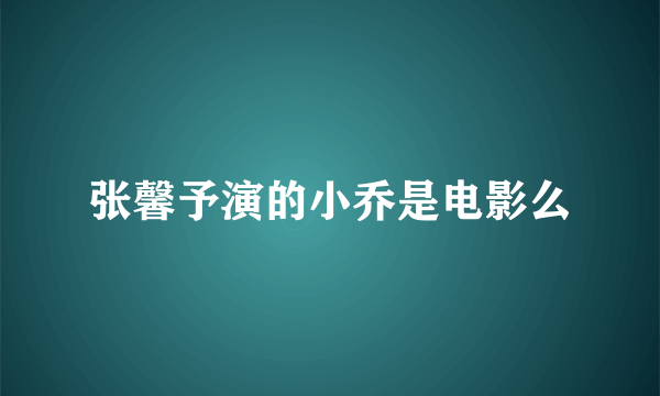 张馨予演的小乔是电影么