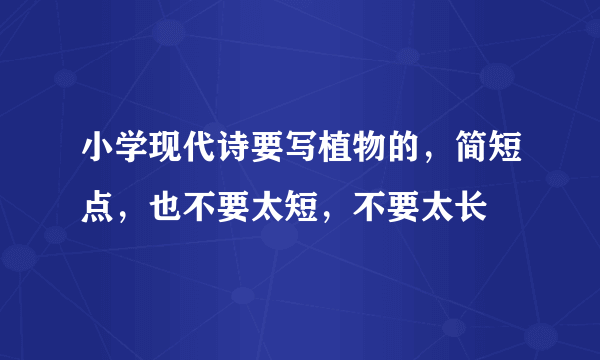 小学现代诗要写植物的，简短点，也不要太短，不要太长