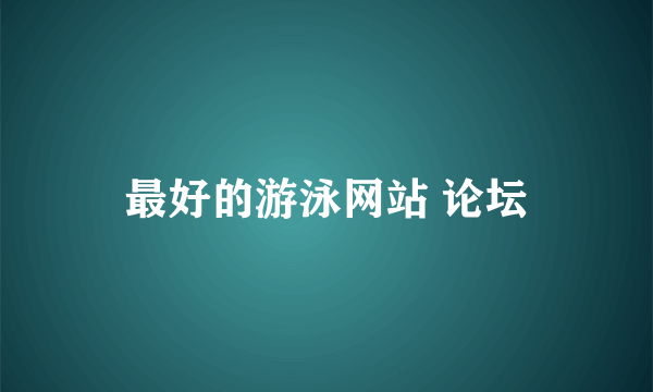 最好的游泳网站 论坛