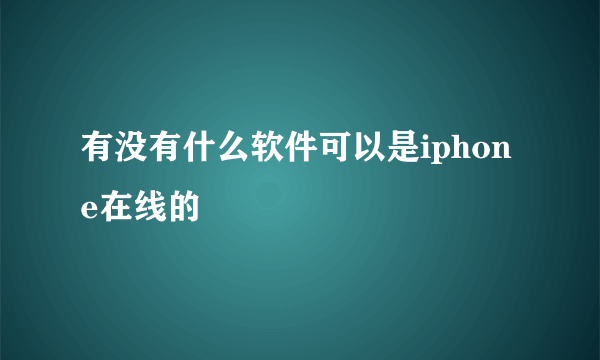 有没有什么软件可以是iphone在线的