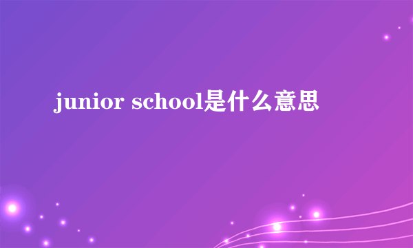 junior school是什么意思