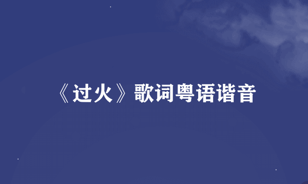 《过火》歌词粤语谐音