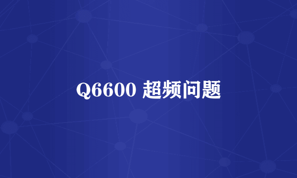 Q6600 超频问题