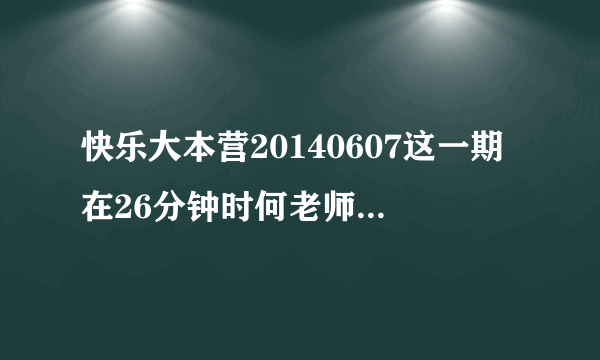 快乐大本营20140607这一期在26分钟时何老师赢游戏的时候背景音乐是什么？