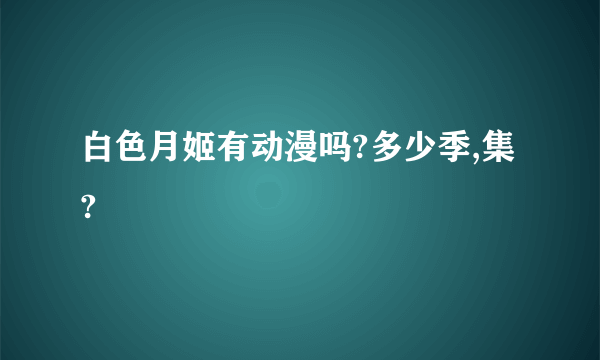 白色月姬有动漫吗?多少季,集?